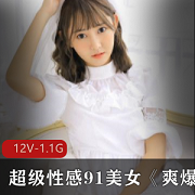 超级性感91美女《爽爆道具》12集合集1.09g