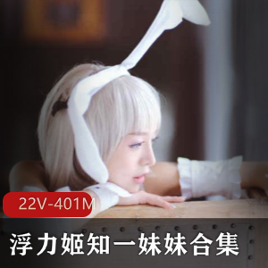 浮力姬知一妹妹:轻口味重系列,奶牛级魔鬼身材,精品作品401M,释放才艺浮力界