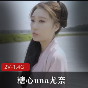 糖心una精彩作品集：2V-1.4G视频资源，身材美丽，爆弄演技，观看下载！