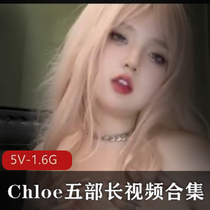 Chloe小姐姐视频合集,5部作品,总1.6G独家作者自拍