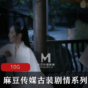 虎牙超人气稀缺高品质古装剧情片麻瓜豆豆传媒合集10G，俊男美女齐聚，剧情香艳尽显