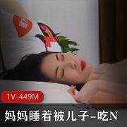 乱来扣扣黑麻麻最新合集1V449M，妈妈睡着反客为主，27分钟精彩内容