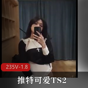 推特成都L莉可爱TS精品视频合集235部1.8G,身材娇小颜值炸裂